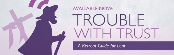 Trouble with Trust Retreat Guide for Lent