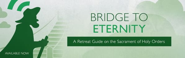 Bridge to Eternity - Retreat Guide on Sacrament of Holy Orders