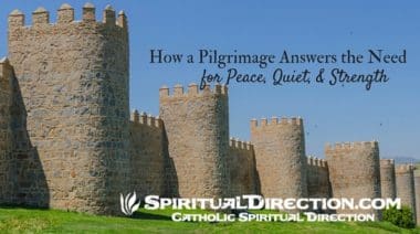 How a Pilgrimage Answers the Need for Peace, Quiet, and Strength