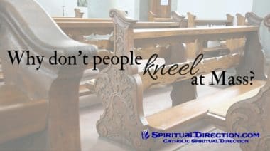 Why don't people kneel at Mass - SpiritualDirection.com