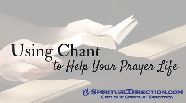 Using Chant to Help Your Prayer Life - SpiritualDirection.com