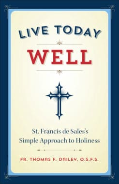 Live Today Well: St. Francis de Sales's Simple Approach to Holiness