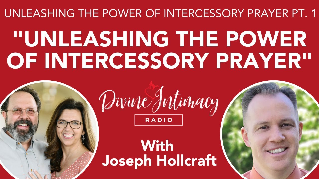 Unleashing the Power of Intercessory Prayer | Dr. Joseph Hollcraft | Divine Intimacy Radio