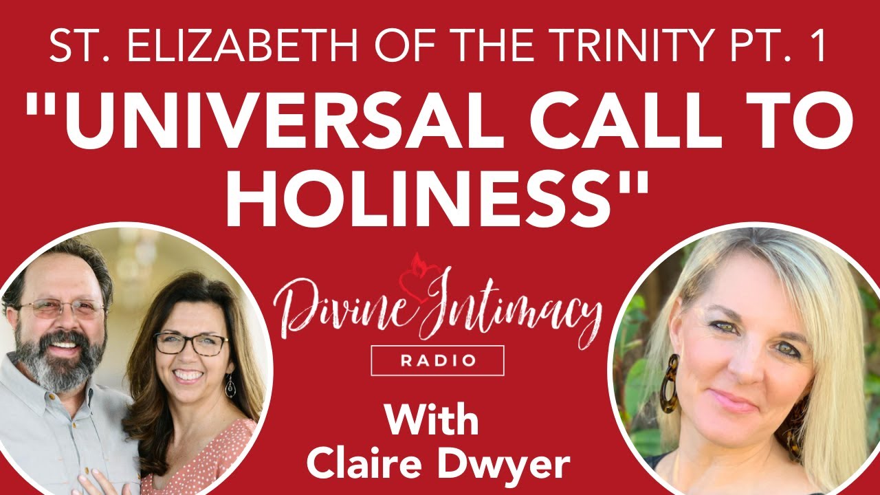 Universal Call to Holiness of St. Elizabeth of the Trinity with Claire Dwyer | Divine Intimacy Radio