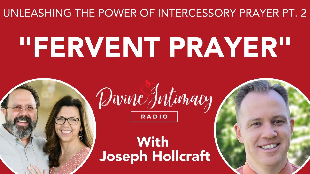 Unleashing the Power of Intercessory Prayer Pt. 2 | Dr. Joseph Hollcraft | Divine Intimacy Radio