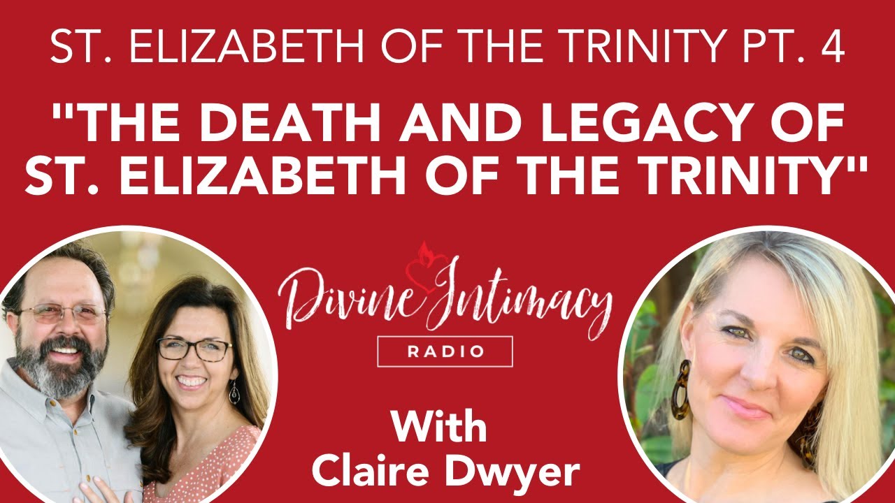 Death and Legacy of St. Elizabeth of The Trinity – Author Claire Dwyer on Divine Intimacy Radio!