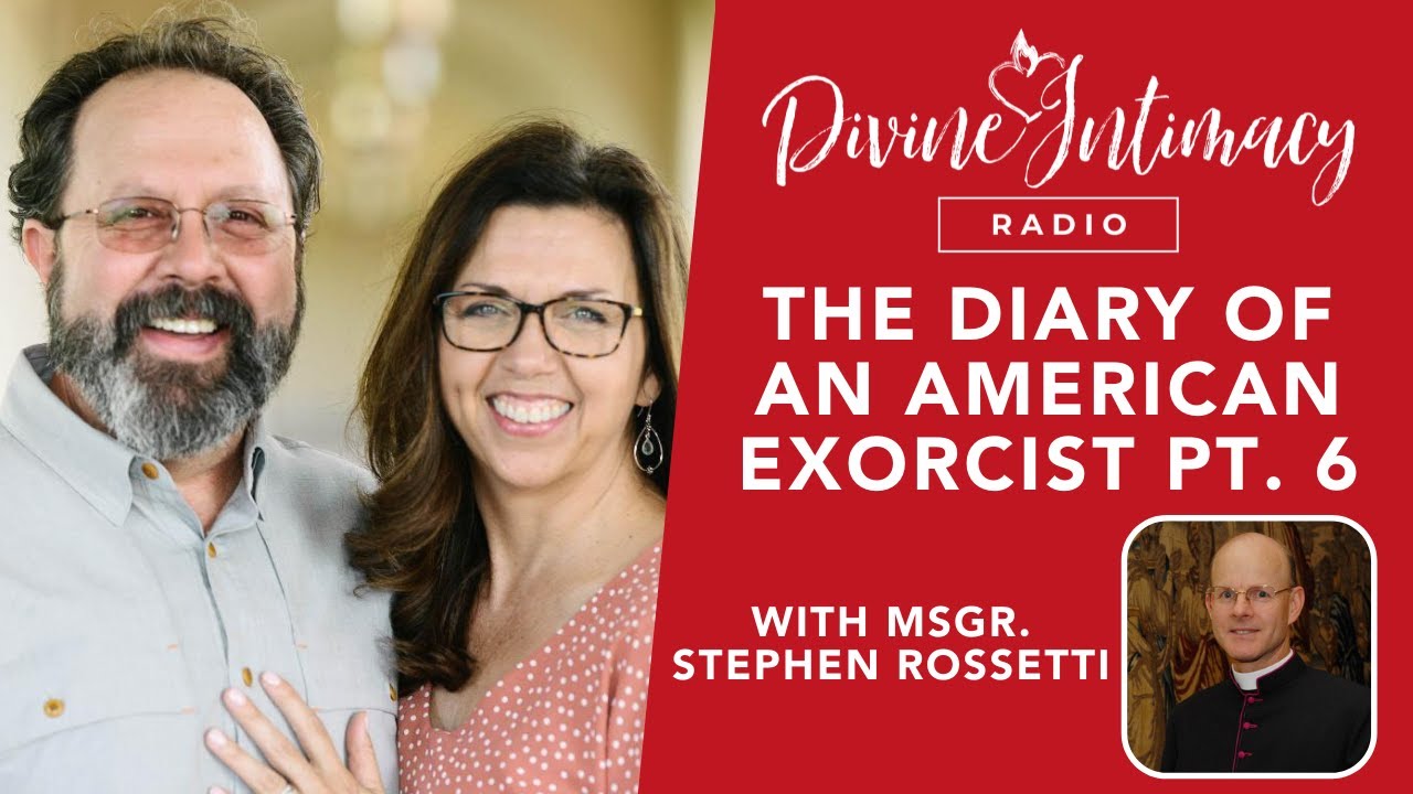 The Exorcist Diaries with Msgr. Rossetti Pt. 6 | Divine Intimacy Radio