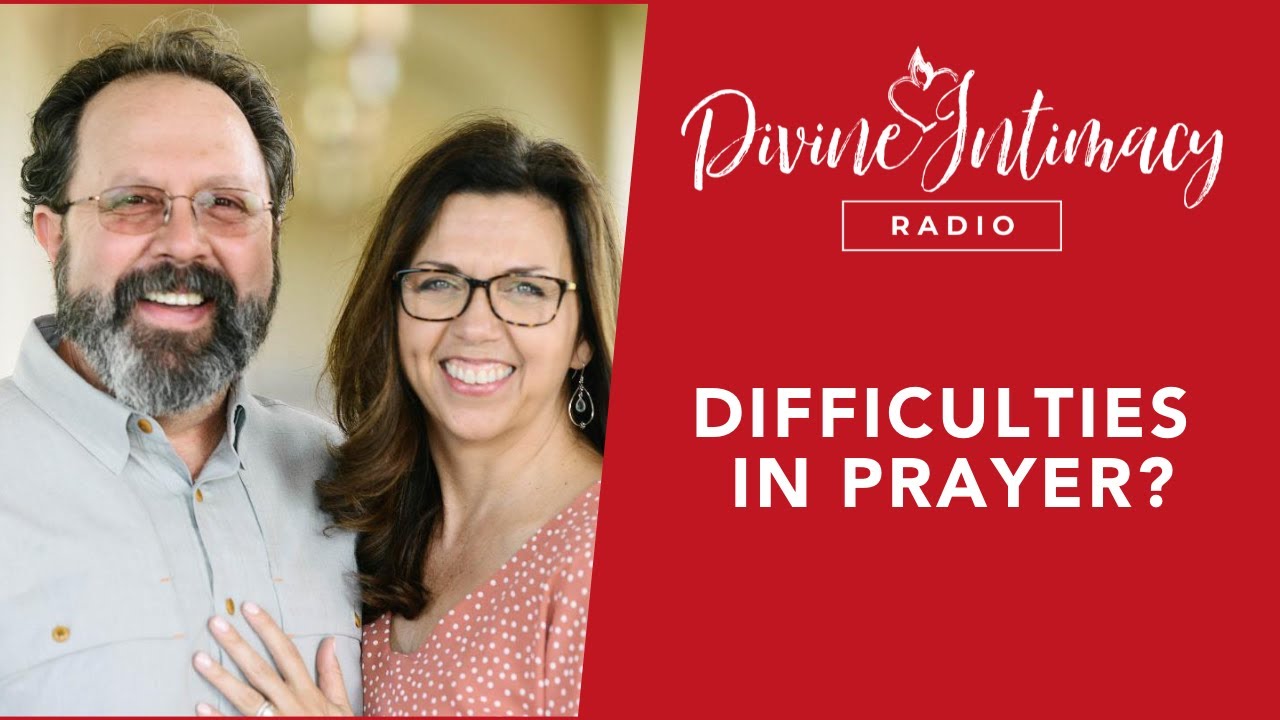 Difficulties In Prayer? | Divine Intimacy Radio