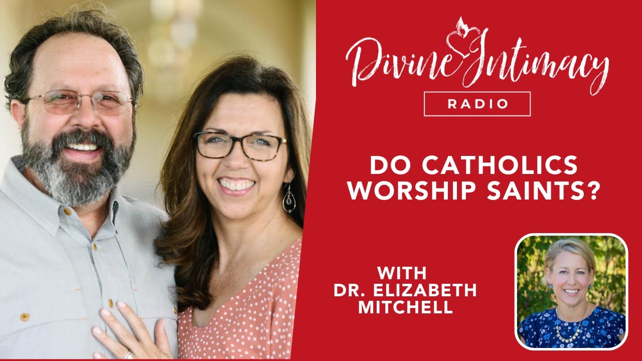 Do Catholics Worship Saints? | Divine Intimacy Radio