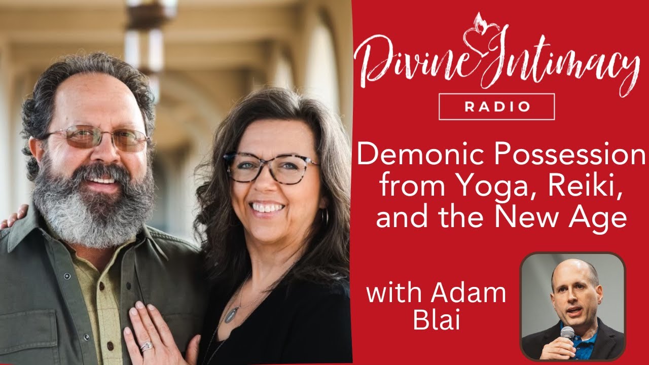 Demonic Possession from Yoga, Reiki, and the New Age with Adam Blai | Divine Intimacy Radio