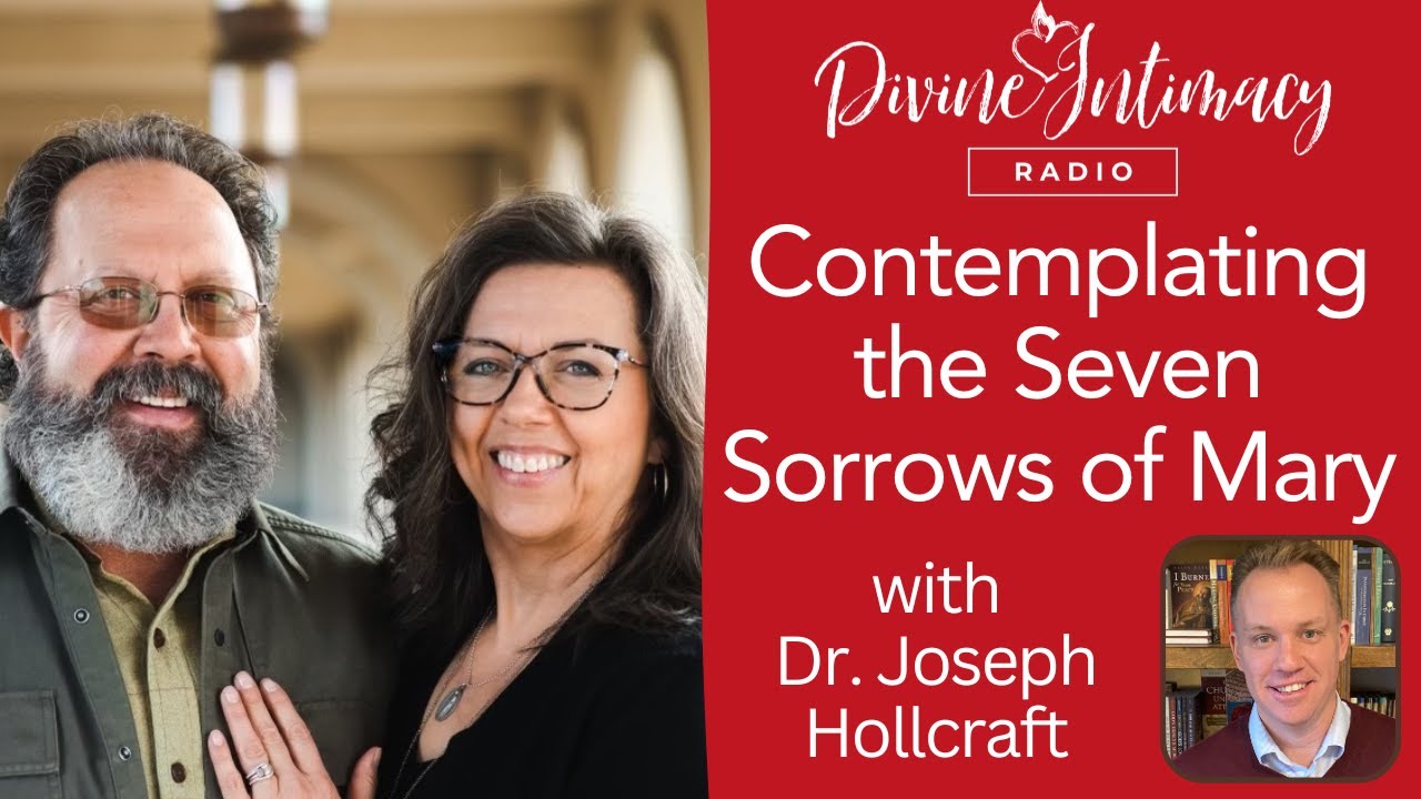 Contemplating the Seven Sorrows of Mary with Dr. Joseph Hollcraft | Divine Intimacy Radio