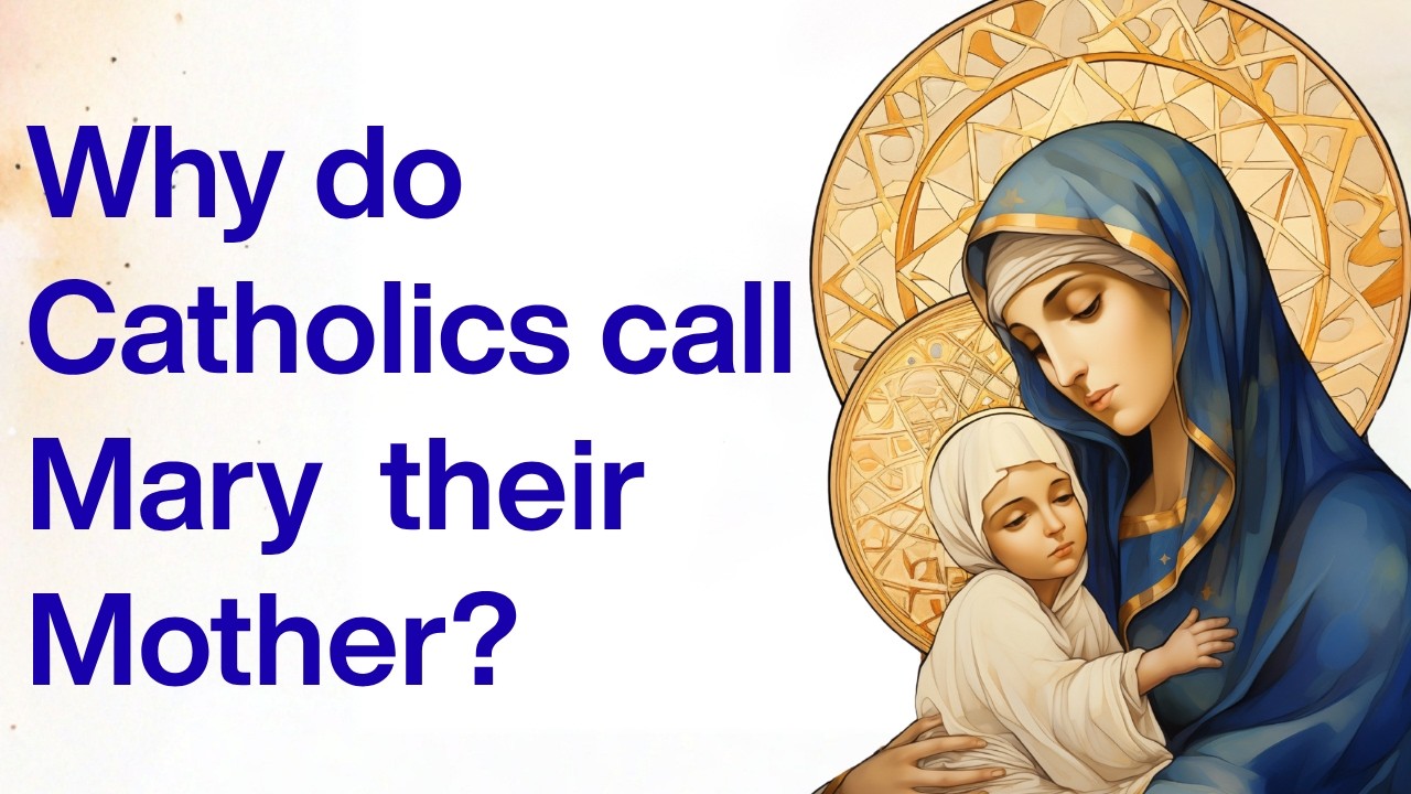 Why Do Catholics Call Mary Our Mother?