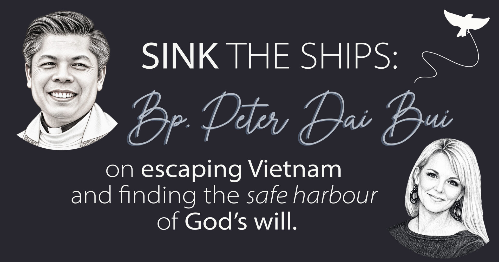Episode 13: Sink the Ships: Bishop Peter Dai Bui on Escaping Vietnam and Finding the Safe Harbor of God’s Will