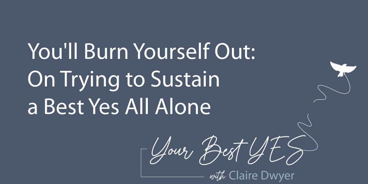 Bonus: You’ll Burn Yourself Out // On Trying to Sustain a Best Yes All Alone